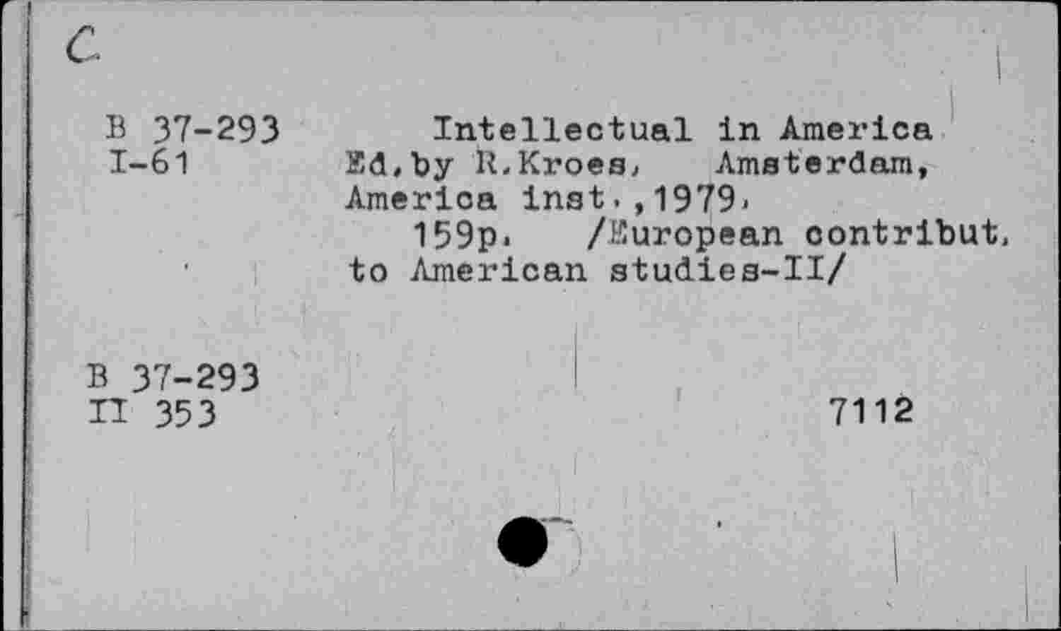 ﻿в 37-293 1-61
Intellectual in America Xd.by R,Kroes, Amsterdam, America inst.,1979*
159p> /European contribut, to American studies-II/
В 37-293
II 353
7112